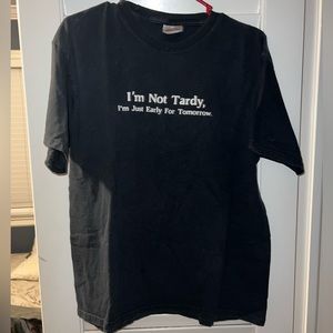 “I’m not tardy, i’m just early for tomorrow” t-shirt
